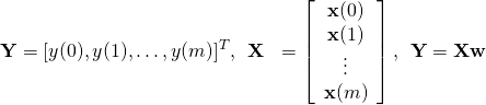 \begin{equation*} \begin{aligned} \mathbf{Y} & = [y(0), y(1), \ldots, y(m)]^T, \: \: \mathbf{X} & = \left[ \begin{array}{c} \mathbf{x}(0)\\ \mathbf{x}(1)\\ \vdots\\ \mathbf{x}(m) \end{array} \right], \: \: \mathbf{Y} & = \mathbf{X}\mathbf{w} \end{aligned} \end{equation*}