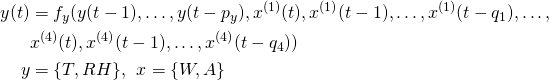 \begin{equation*} \begin{aligned} y(t) &= f_y(y(t-1),\ldots,y(t-p_y), x^{(1)}(t),x^{(1)}(t-1),\ldots,x^{(1)}(t-q_1),\ldots,\\ &x^{(4)}(t),x^{(4)}(t-1),\ldots,x^{(4)}(t-q_4)) \\ y &= \{T,RH\}, \: \: x = \{W,A\} \\ \end{aligned} \end{equation*}